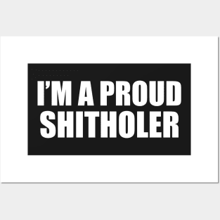 I'm A Proud Shitholer Posters and Art